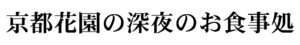 京都花園の深夜のお食事処